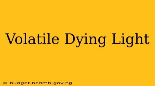 Volatile Dying Light