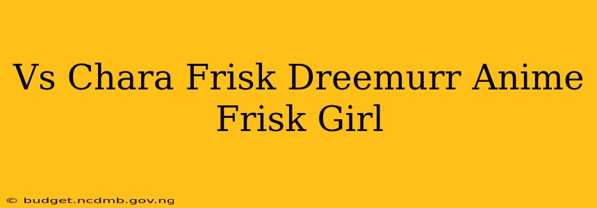 Vs Chara Frisk Dreemurr Anime Frisk Girl