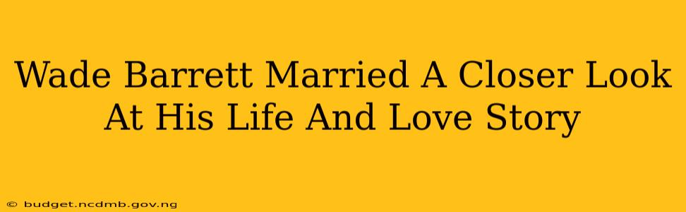 Wade Barrett Married A Closer Look At His Life And Love Story