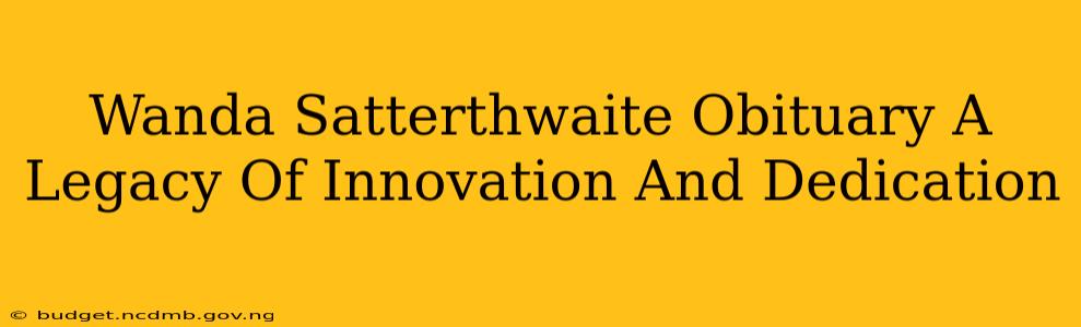 Wanda Satterthwaite Obituary A Legacy Of Innovation And Dedication