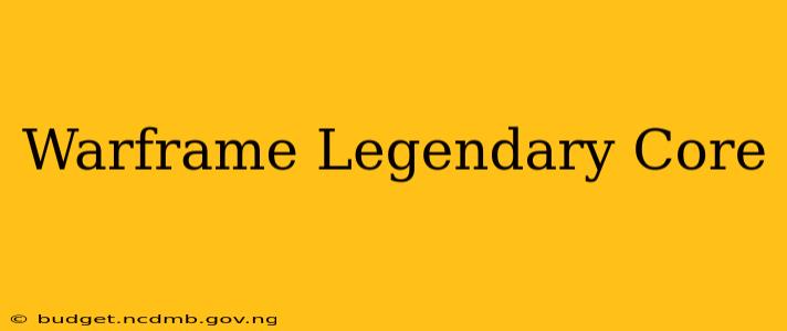Warframe Legendary Core