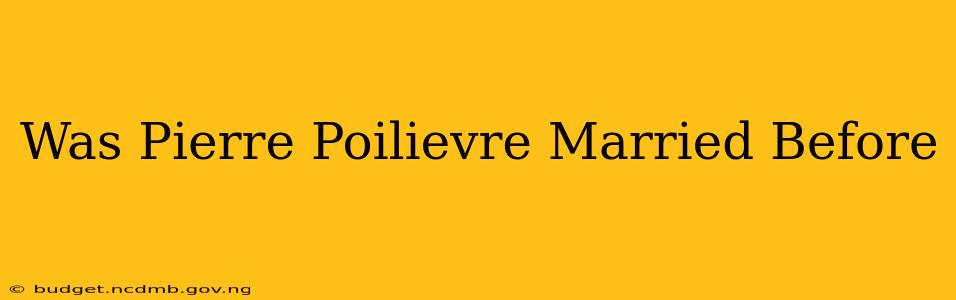 Was Pierre Poilievre Married Before