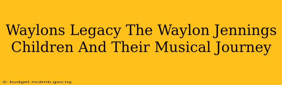 Waylons Legacy The Waylon Jennings Children And Their Musical Journey