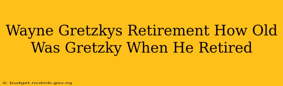Wayne Gretzkys Retirement How Old Was Gretzky When He Retired