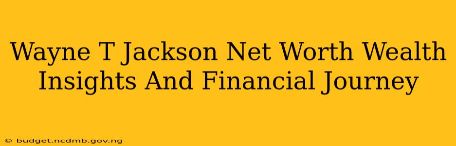 Wayne T Jackson Net Worth Wealth Insights And Financial Journey