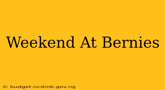 Weekend At Bernies