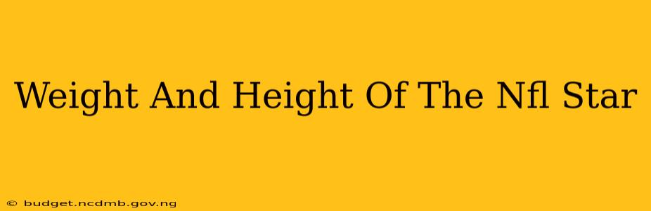 Weight And Height Of The Nfl Star