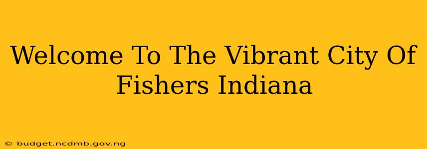 Welcome To The Vibrant City Of Fishers Indiana