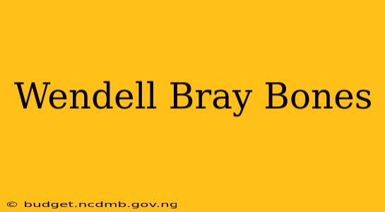 Wendell Bray Bones