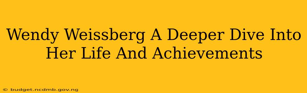 Wendy Weissberg A Deeper Dive Into Her Life And Achievements