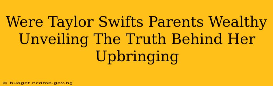 Were Taylor Swifts Parents Wealthy Unveiling The Truth Behind Her Upbringing