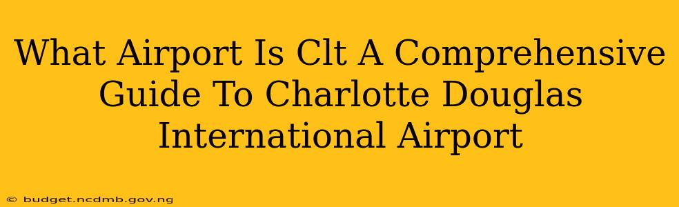 What Airport Is Clt A Comprehensive Guide To Charlotte Douglas International Airport
