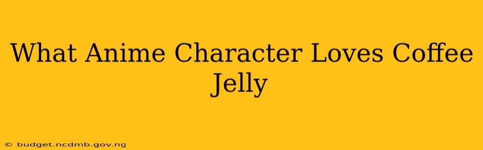 What Anime Character Loves Coffee Jelly