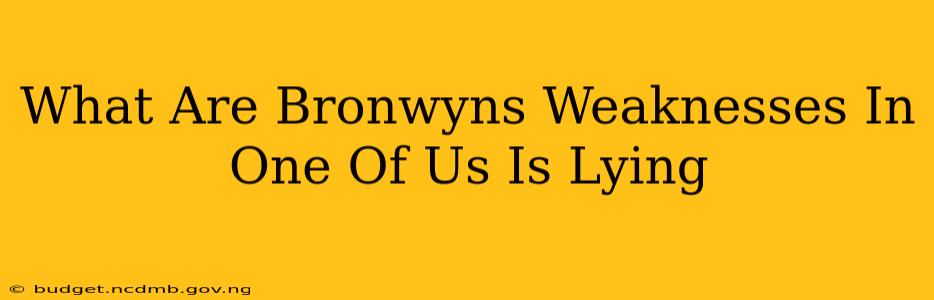 What Are Bronwyns Weaknesses In One Of Us Is Lying