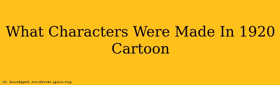 What Characters Were Made In 1920 Cartoon