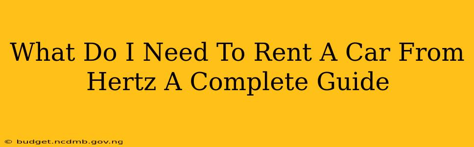 What Do I Need To Rent A Car From Hertz A Complete Guide