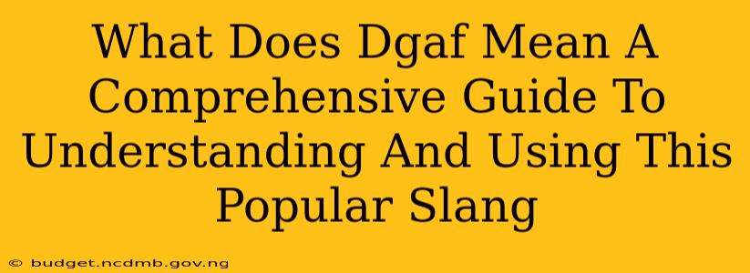 What Does Dgaf Mean A Comprehensive Guide To Understanding And Using This Popular Slang