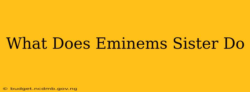 What Does Eminems Sister Do