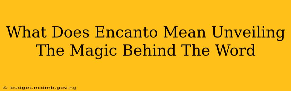 What Does Encanto Mean Unveiling The Magic Behind The Word