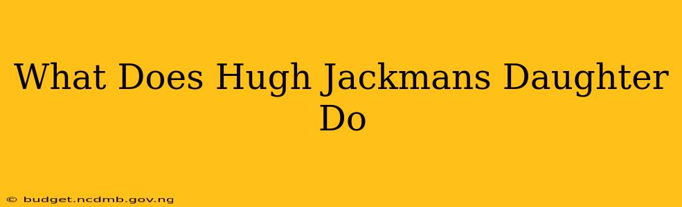 What Does Hugh Jackmans Daughter Do