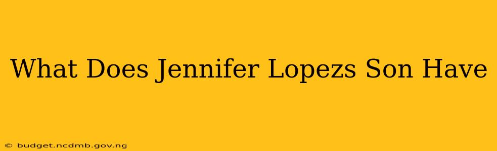 What Does Jennifer Lopezs Son Have