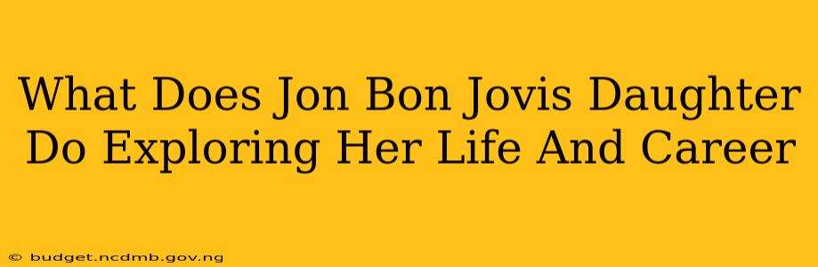 What Does Jon Bon Jovis Daughter Do Exploring Her Life And Career