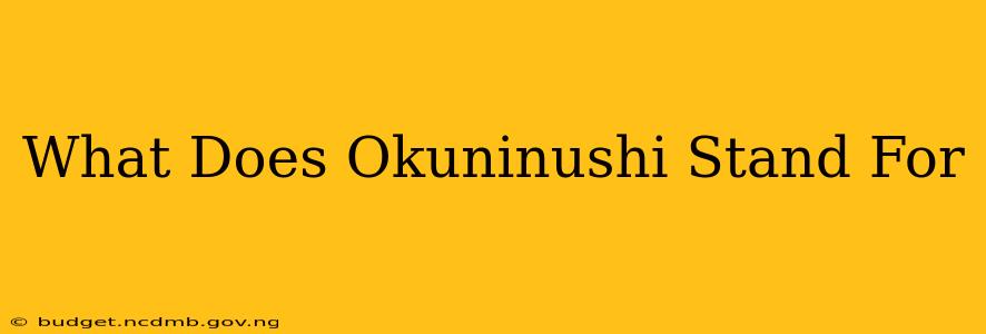 What Does Okuninushi Stand For
