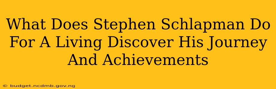 What Does Stephen Schlapman Do For A Living Discover His Journey And Achievements