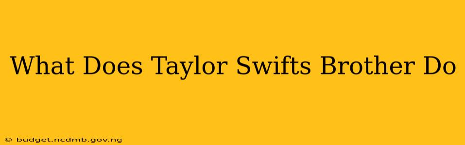 What Does Taylor Swifts Brother Do