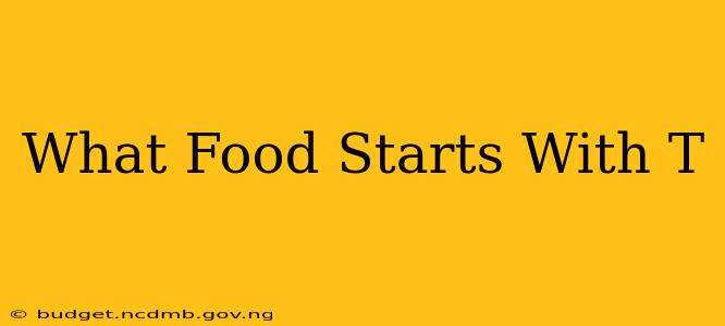What Food Starts With T