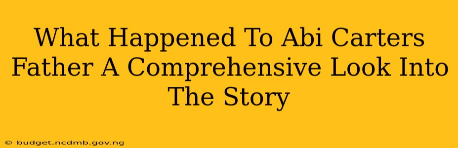 What Happened To Abi Carters Father A Comprehensive Look Into The Story