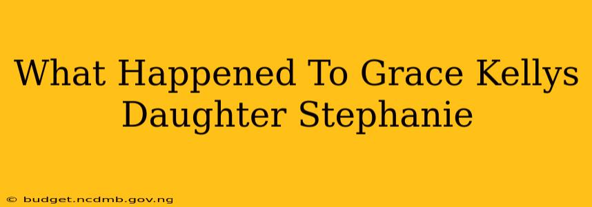 What Happened To Grace Kellys Daughter Stephanie