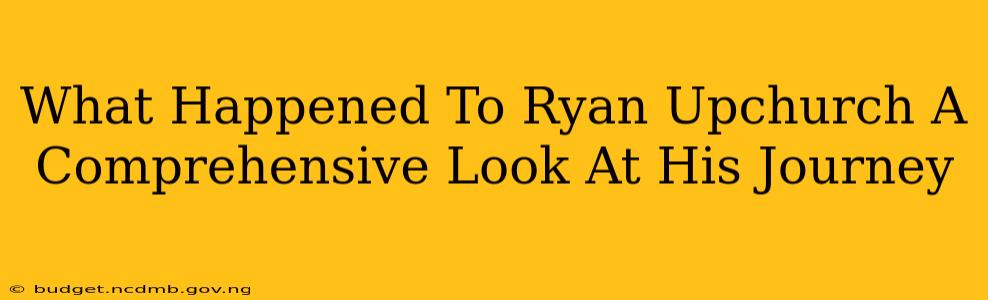 What Happened To Ryan Upchurch A Comprehensive Look At His Journey