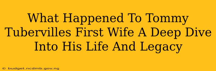 What Happened To Tommy Tubervilles First Wife A Deep Dive Into His Life And Legacy