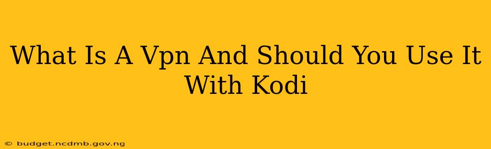 What Is A Vpn And Should You Use It With Kodi