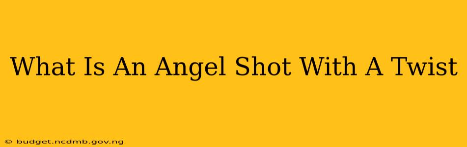 What Is An Angel Shot With A Twist