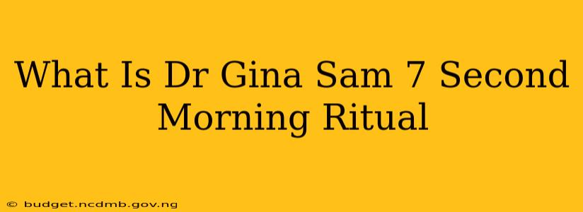 What Is Dr Gina Sam 7 Second Morning Ritual