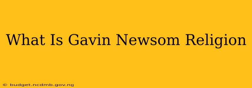 What Is Gavin Newsom Religion