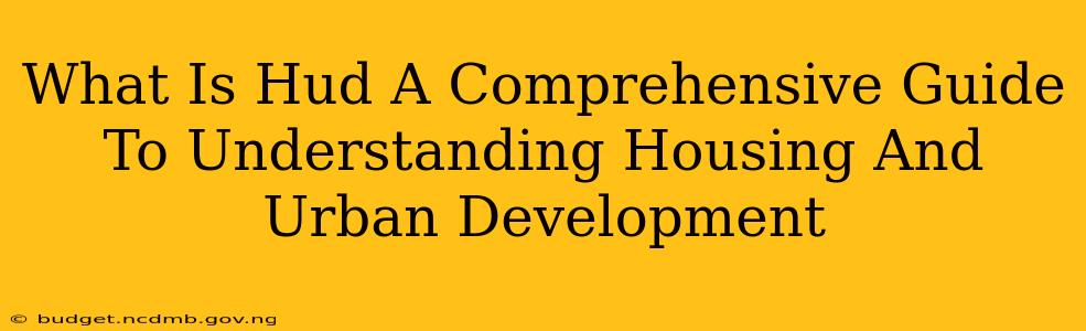 What Is Hud A Comprehensive Guide To Understanding Housing And Urban Development
