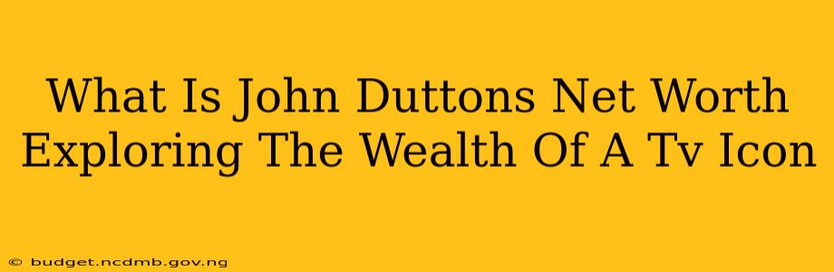What Is John Duttons Net Worth Exploring The Wealth Of A Tv Icon