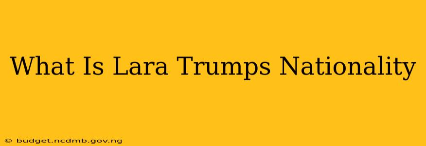 What Is Lara Trumps Nationality