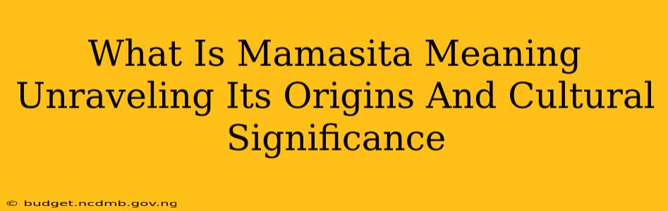 What Is Mamasita Meaning Unraveling Its Origins And Cultural Significance