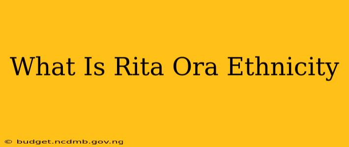 What Is Rita Ora Ethnicity