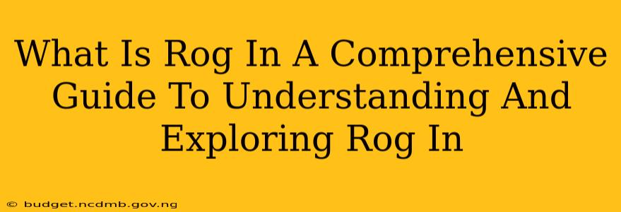 What Is Rog In A Comprehensive Guide To Understanding And Exploring Rog In