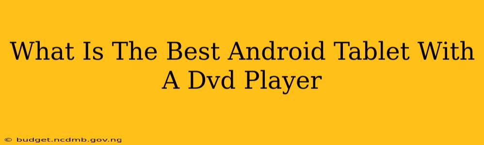What Is The Best Android Tablet With A Dvd Player