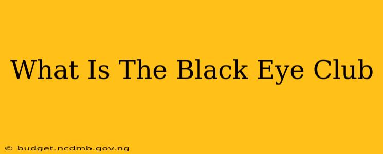 What Is The Black Eye Club