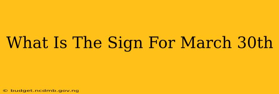 What Is The Sign For March 30th