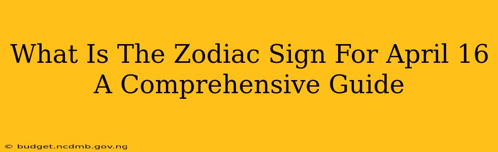 What Is The Zodiac Sign For April 16 A Comprehensive Guide