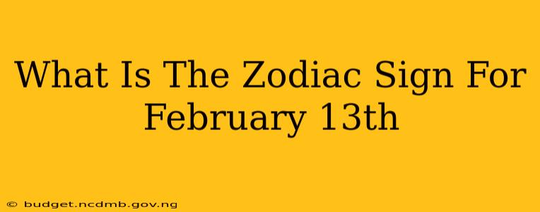 What Is The Zodiac Sign For February 13th