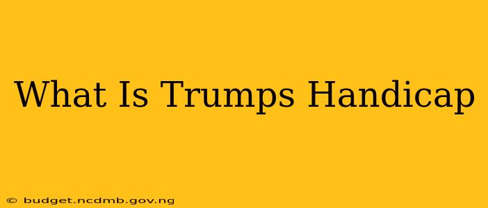 What Is Trumps Handicap